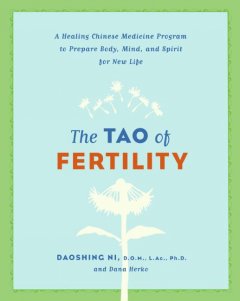 The tao of fertility : a healing Chinese medicine program to prepare body, mind, and spirit for new life  Cover Image