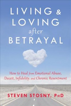 Living & loving after betrayal : how to heal from emotional abuse, deceit, infidelity, and chronic resentment  Cover Image