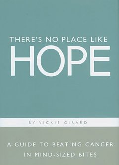 There's no place like hope : a guide to beating cancer in mind-sized bites : a book of hope, help and inspiration for cancer patients and their families  Cover Image