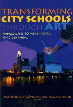 Transforming city schools through art : approaches to meaningful K-12 learning  Cover Image