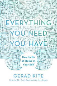 Everything you need you have : how to be at home in your self  Cover Image