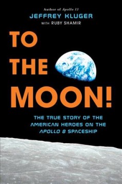 To the moon! : the true story of the American heroes on the Apollo 8 spaceship  Cover Image