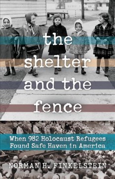 The shelter and the fence : when 982 Holocaust refugees found safe haven in America Book cover