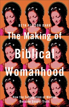 The making of biblical womanhood : how the subjugation of women became gospel truth Book cover