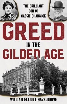 Greed in the gilded age : the brilliant con of Cassie Chadwick  Cover Image