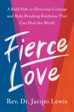 Fierce love : a bold path to ferocious courage and rule-breaking kindness that can heal the world  Cover Image