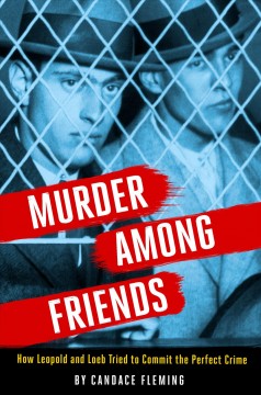 Murder among friends : how Leopold and Loeb tried to commit the perfect crime  Cover Image