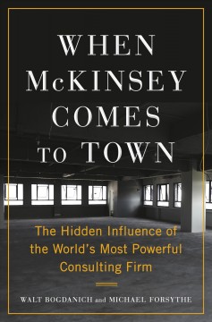 When McKinsey comes to town : the hidden influence of the world's most powerful consulting firm Book cover