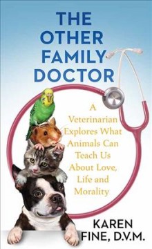 The other family doctor : a veterinarian explores what animals can teach us about love, life, and mortality  Cover Image