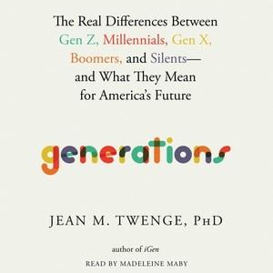 Generations : the real differences between Gen Z, Millennials, Gen X, Boomers, and Silents--and what they mean for America's future  Cover Image