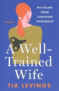 A well-trained wife : my escape from Christian patriarchy Book cover