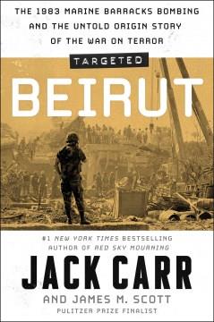 Targeted: Beirut : the 1983 Marine Barracks bombing and the untold origin story of the War on Terror  Cover Image