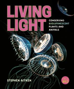 Living light : conserving bioluminescent plants and animals Book cover