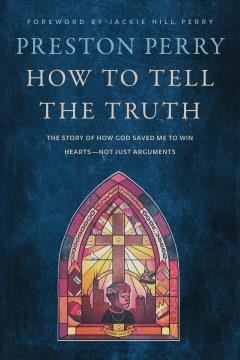 How to tell the truth : the story of how God saved me to win hearts--not just arguments Book cover