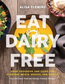 Eat dairy free : your cookbook for everyday meals, snacks, and sweets Book cover