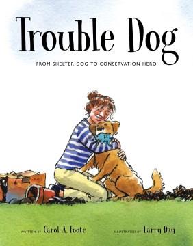 Trouble dog : from shelter dog to conservation hero  Cover Image