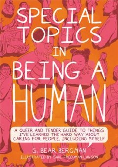 Special topics in being a human : a queer and tender guide to things I've learned the hard way about caring for people, including myself  Cover Image