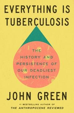 Everything is tuberculosis : the history and persistence of our deadliest infection  Cover Image