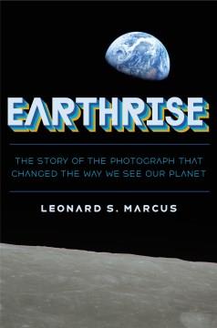 Earthrise : the story of a photograph that changed the way we see our planet Book cover