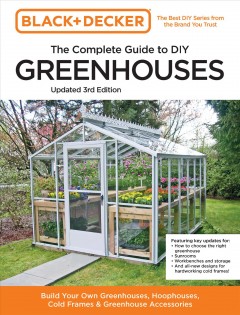 The complete guide to DIY greenhouses : build your own greenhouses, hoophouses, cold frames + greenhouse accessories Book cover