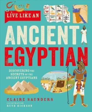 Live like an Ancient Egyptian : discovering the secrets of the Ancient Egyptians Book cover