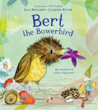 Bert, the bowerbird : the small bird with a big heart Book cover