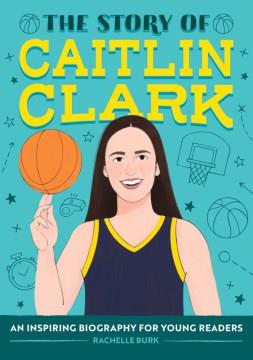 The story of Caitlin Clark : an inspiring biography for young readers Book cover