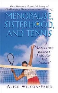 Menopause, sisterhood, and tennis : : a miraculous journey through "the change"  Cover Image