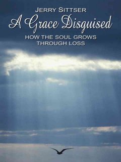 A grace disguised : how the soul grows through loss  Cover Image