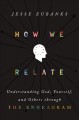 Go to record How we relate : understanding God, yourself, and others th...