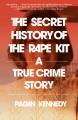 Go to record The secret history of the rape kit : a true crime story